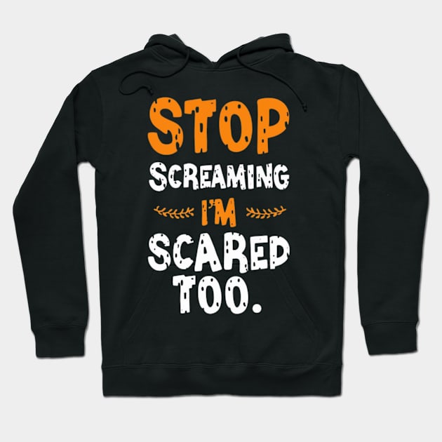 Stop Screaming I'm Scared Too Hoodie by RalphWalteR